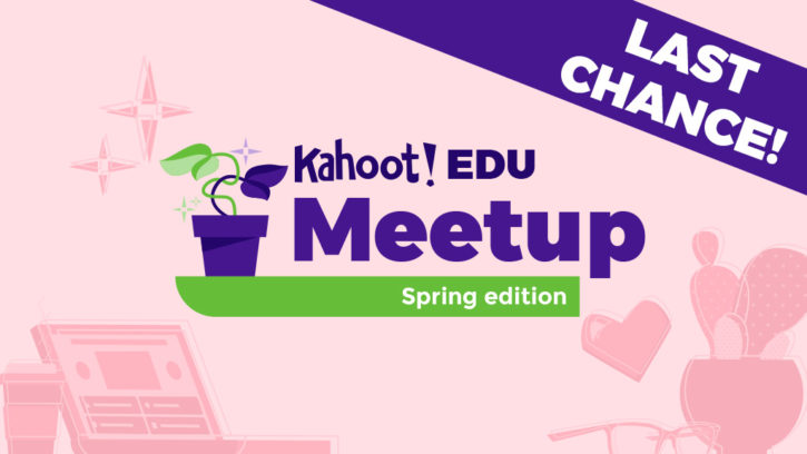Last chance to register for Kahoot! EDU Meetup: Spring edition and join  20,000 educators on March 17!